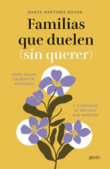 Familias que duelen (sin querer): Cómo dejar de repetir patrones y construir el refugio que mereces. Marta Martínez Novoa (Zenith) 9788408314479