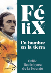 Félix. Un hombre en la tierra. Félix Rodríguez de la Fuente (GeoPlaneta) 9788408224891
