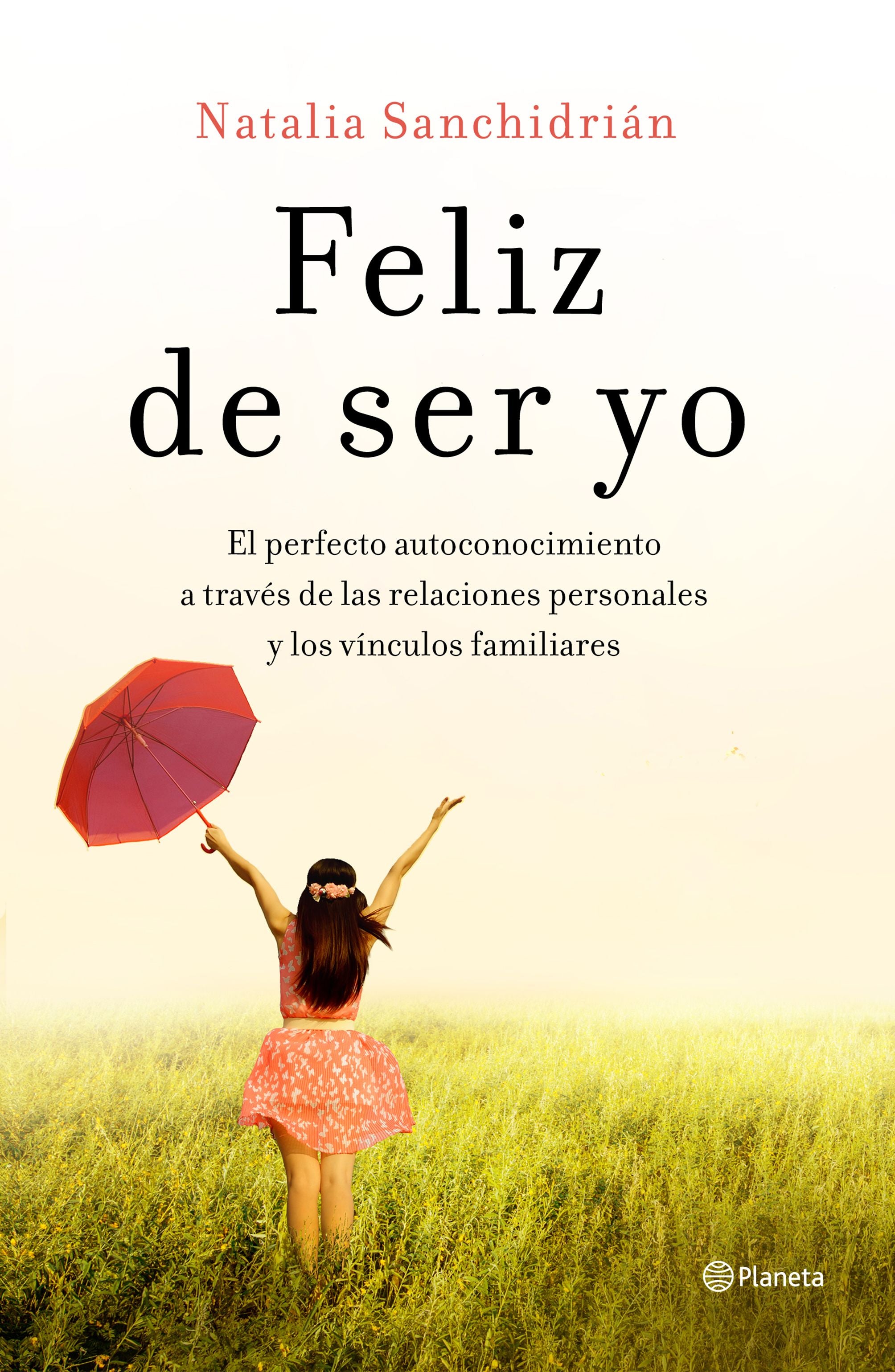 Feliz de ser yo: El perfecto autoconocimiento a través de las relaciones personales y los vínculos familiares. Natalia Sanchidrián (Editorial Planeta) 9788408210535 Imagen principal del producto