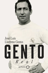 Gento: Real. José Luis Llorente Gento (GeoPlaneta) 9788408281498