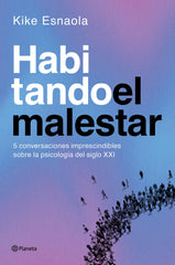 Habitando el malestar: Cinco conversaciones imprescindibles sobre la psicología del siglo XXI. Kike Esnaola (Editorial Planeta) 9788408318620
