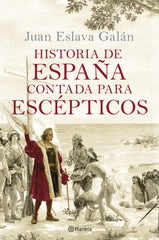 Historia de España contada para escépticos. Juan Eslava Galán (Editorial Planeta) 9788408289067