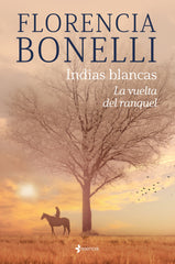Indias blancas. La vuelta del ranquel. Florencia Bonelli (Esencia) 9788408276319