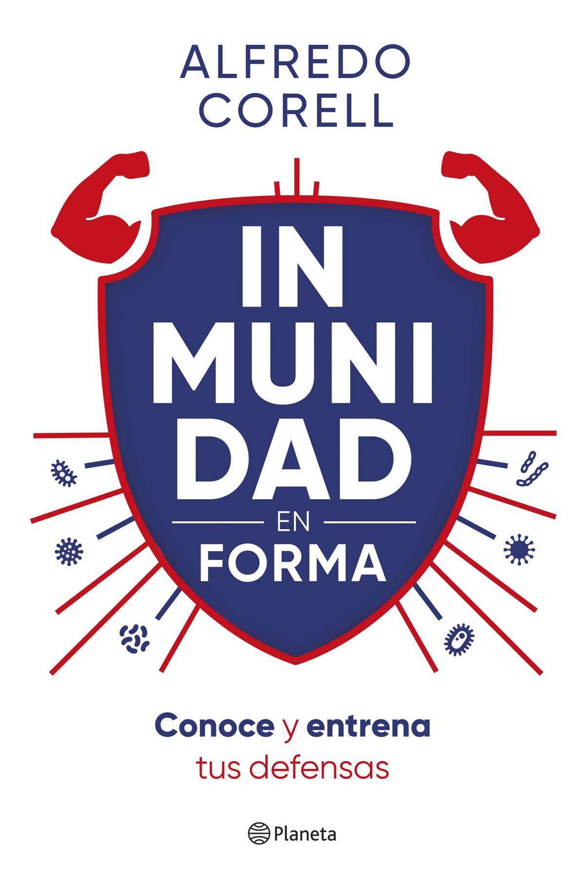 Inmunidad en forma: Conoce y entrena tus defensas. Alfredo Corell (Editorial Planeta) 9788408296935
