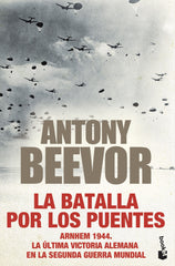 La batalla por los puentes: Arnhem 1944. La última victoria alemana en la segunda guerra mundial. Antony Beevor (Booket) 9788408247449