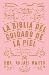 La biblia del cuidado de la piel: Una guía clara y sin complicaciones. Dra. Anjali Mahto (Zenith) 9788408216049