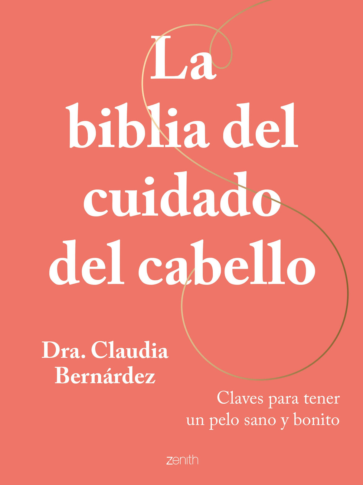 La biblia del cuidado del cabello: Claves para tener un pelo sano y bonito. Dra. Claudia Bernárdez (Zenith) 9788408269946