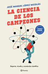 La ciencia de los campeones: Deporte, triunfo y revolución científica. José Manuel López Nicolás (Editorial Planeta) 9788408243151