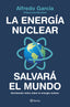 La energía nuclear salvará el mundo: Derribando mitos sobre la energía nuclear. Alfredo García, @OperadorNuclear (Editorial Planeta) 9788408226772
