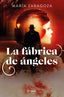 La fábrica de ángeles. María Zaragoza (Editorial Planeta) 9788408302520