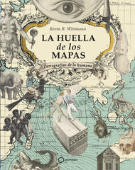La huella de los mapas: Cartografías de lo humano. Kevin R. Wittmann (GeoPlaneta) 9788408274605