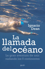 La llamada del océano: La gran aventura de unir nadando los 5 continentes. Ignacio Dean (Zenith) 9788408224600