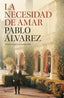 La necesidad de amar: Premio Azorín de Novela 2026. Pablo Álvarez (Editorial Planeta) 9788408322665
