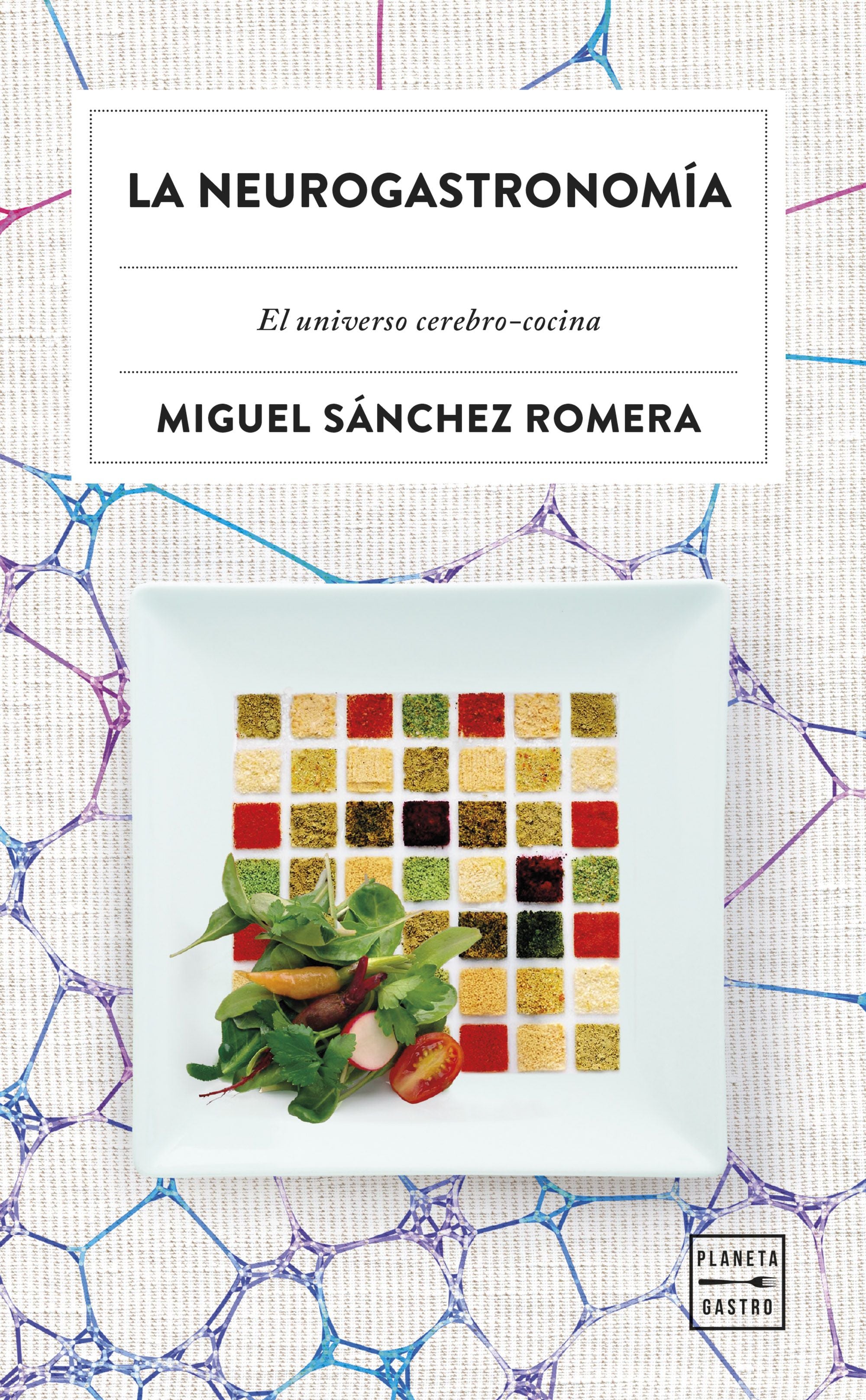 La neurogastronomía: El universo cerebro-cocina. Miguel Sánchez Romera (Planeta Gastro) 9788408315377