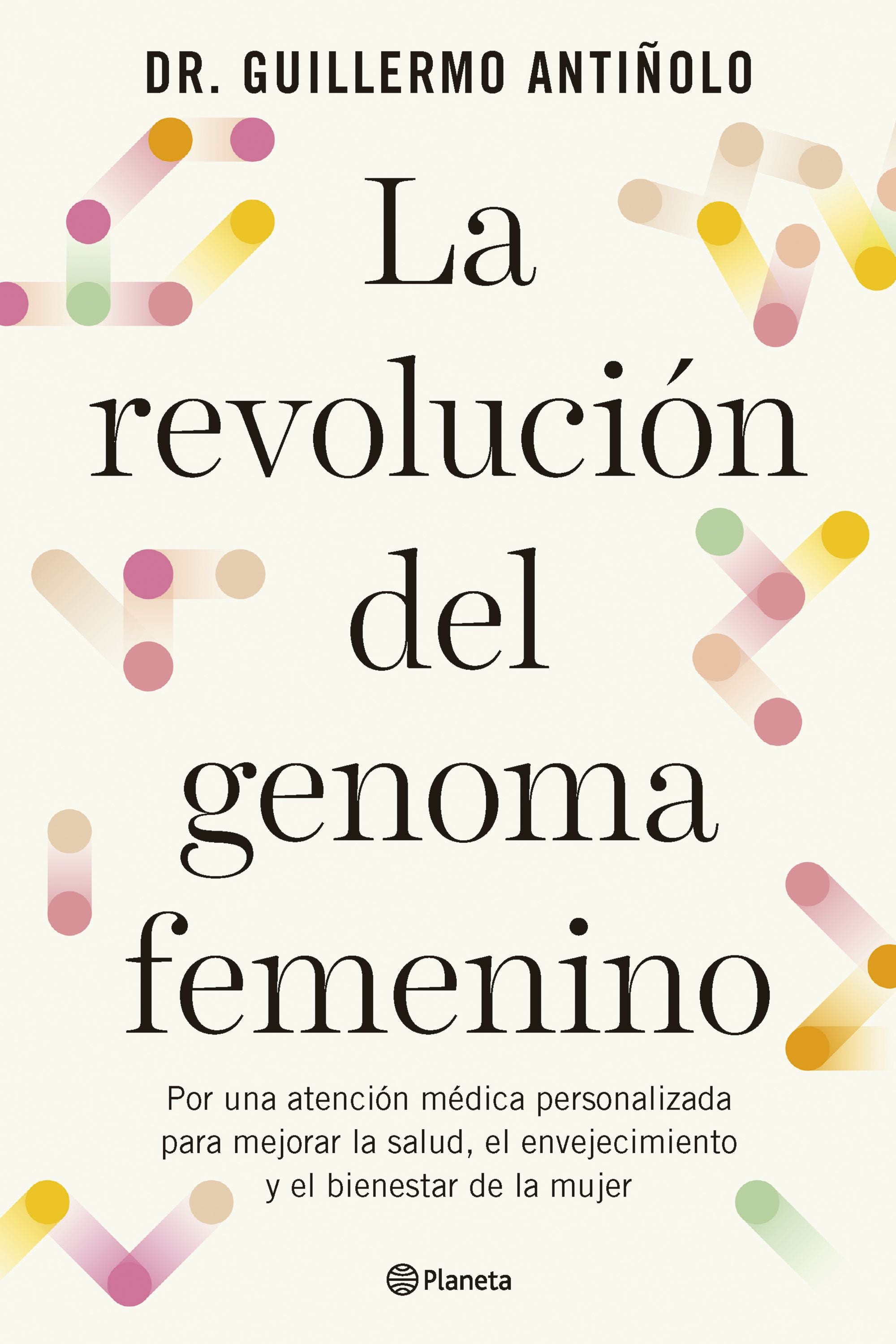 La revolución del genoma femenino: Por una atención médica personalizada para mejorar la salud, el envejecimiento y el bienestar de la mujer. Dr. Guillermo Antiñolo (Editorial Planeta) 9788408299608 Imagen principal del producto