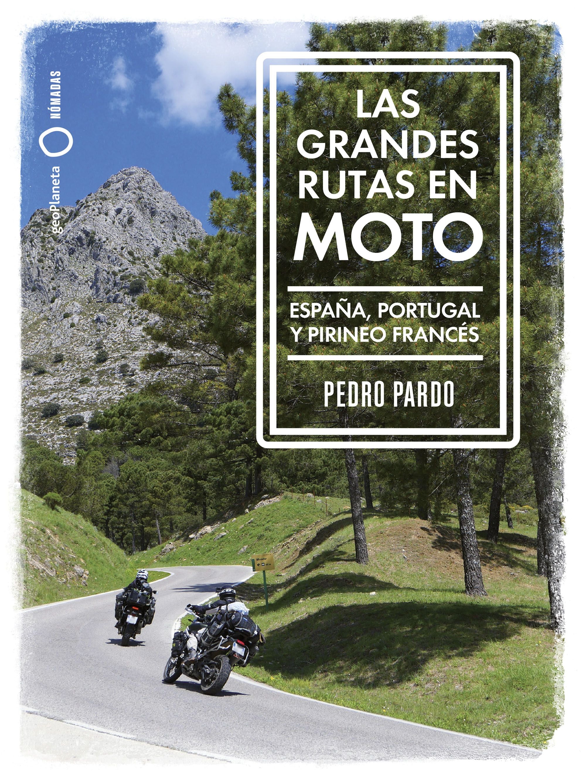 Las grandes rutas en moto: España, Portugal y Pirineo francés. Pedro Pardo (GeoPlaneta) 9788408259961