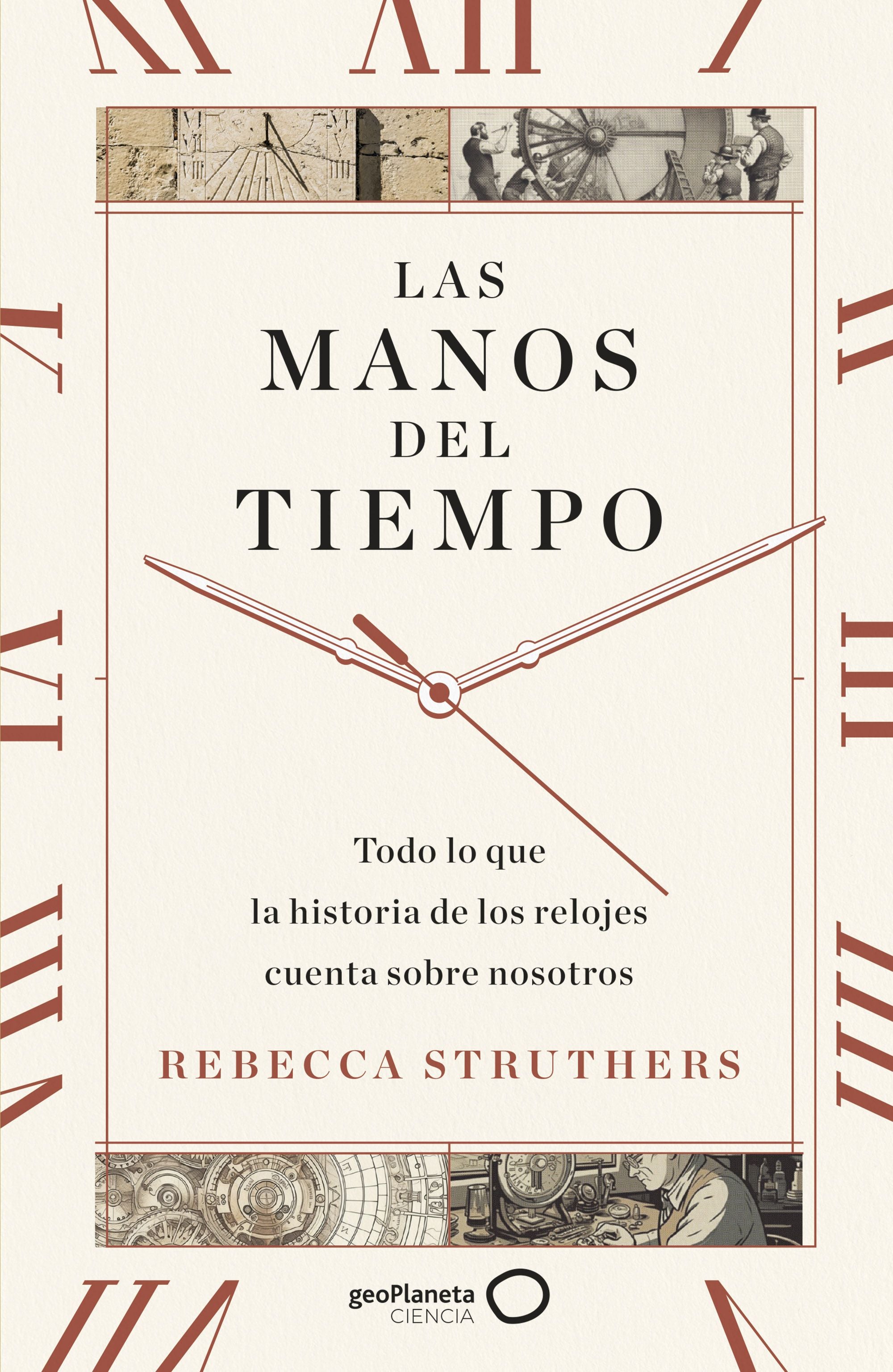Las manos del tiempo: Todo lo que la historia de los relojes cuenta sobre nosotros. Rebecca Struthers (GeoPlaneta) 9788408283744 Imagen principal del producto