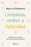 Limpieza, orden y felicidad: Pequeños trucos para solucionar grandes desastres. Bego, La Ordenatriz (Editorial Planeta) 9788408261896