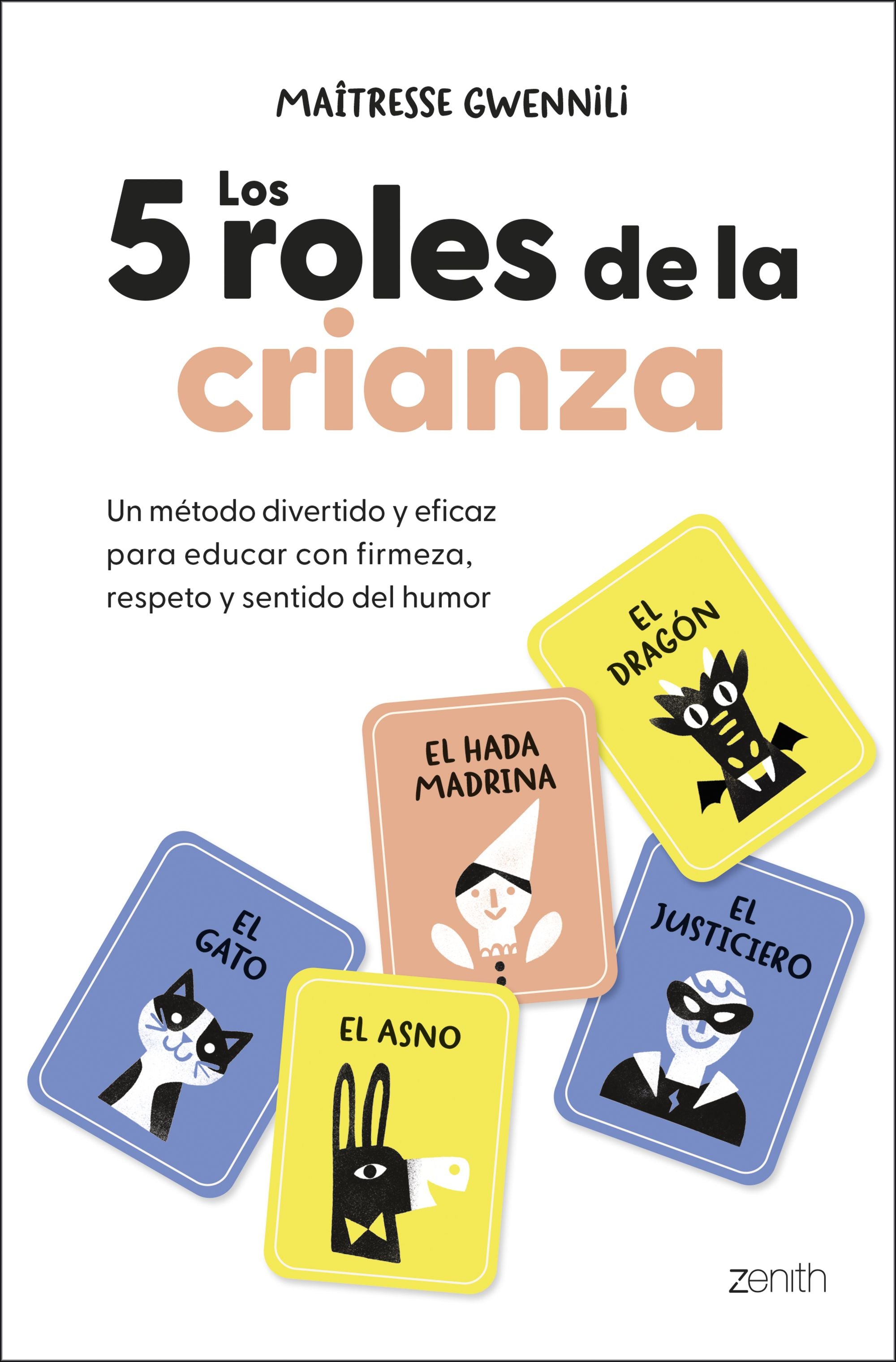 Los 5 roles de la crianza: Un método divertido y eficaz para educar con firmeza, respeto y sentido del humor. Maîtresse Gwennili (Zenith) 9788408313830 Imagen principal del producto