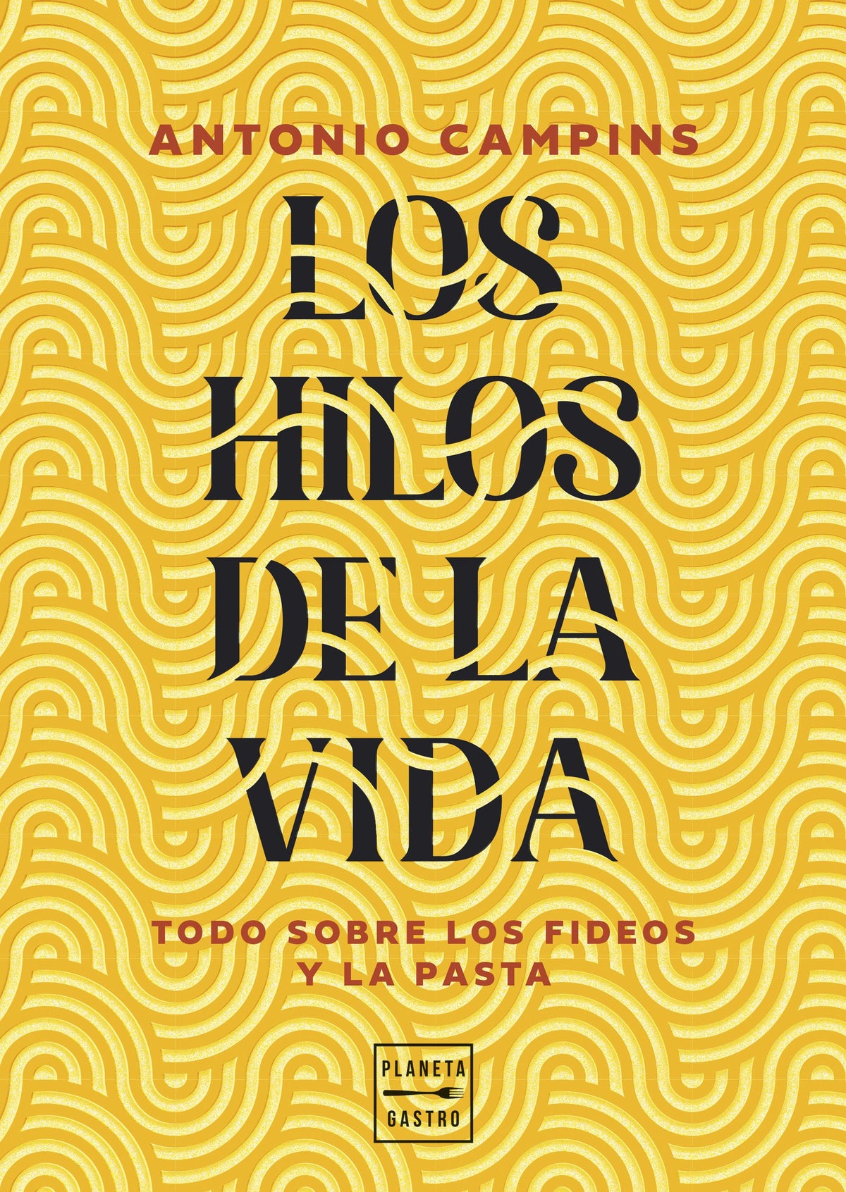 Los hilos de la vida: Tratado de los fideos y la pasta. Antonio Campins Chaler (Planeta Gastro) 9788408315599