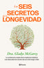 Los seis secretos de la longevidad: La centenaria madre de la medicina holística nos descubre las claves de una vida larga y feliz. Dra. Gladys McGarey (Editorial Planeta) 9788408284703