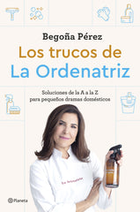 Los trucos de La Ordenatriz: Soluciones de la A a la Z para los pequeños dramas domésticos. Bego, La Ordenatriz (Editorial Planeta) 9788408291244