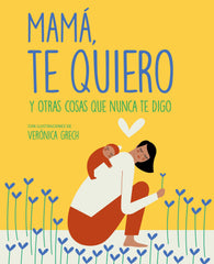 Mamá, te quiero: Y otras cosas que nunca te digo