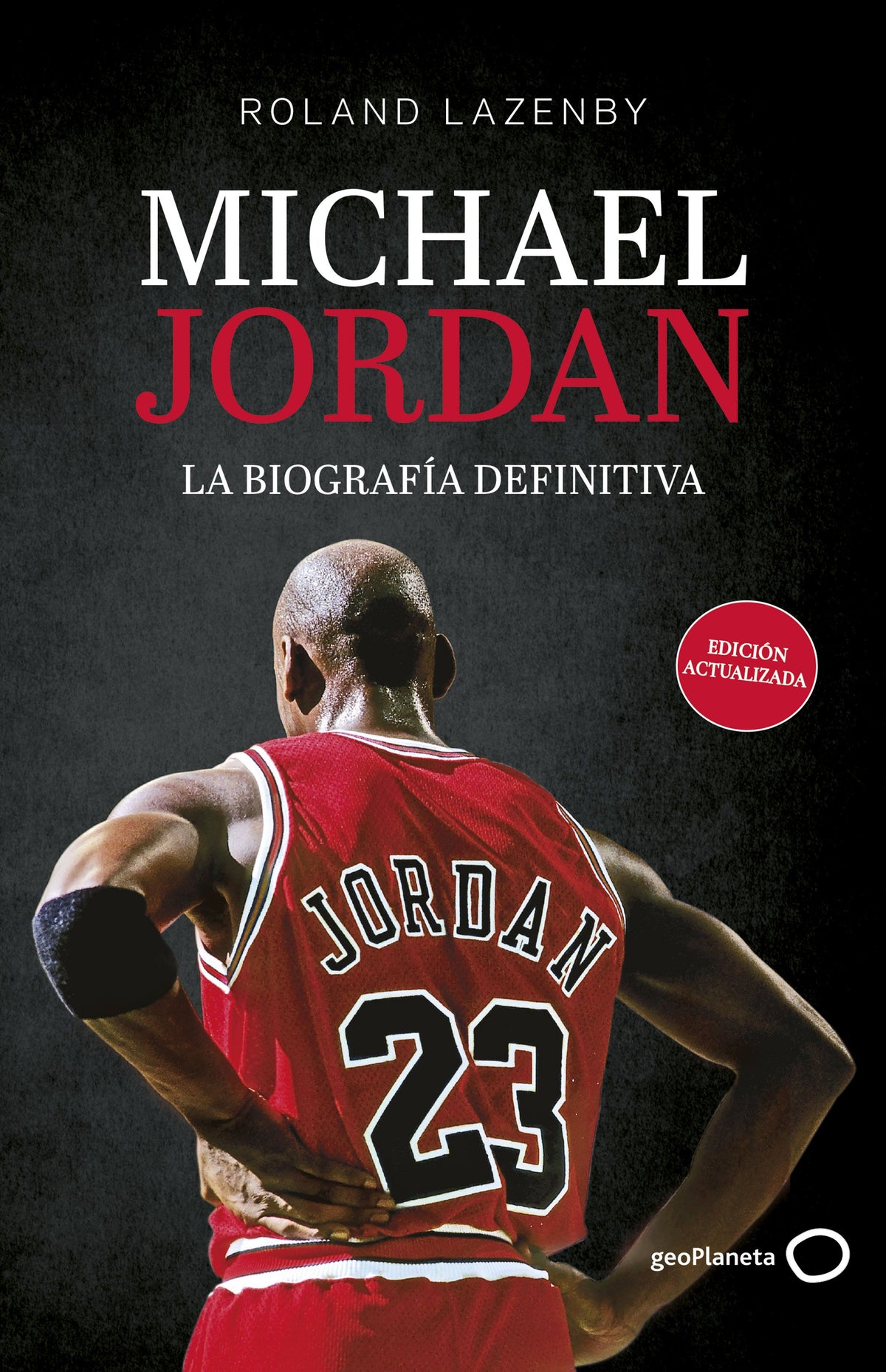 Michael Jordan. La biografía definitiva (Nueva presentación). Roland Lazenby (GeoPlaneta) 9788408316695