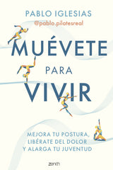 Muévete para vivir: Mejora tu postura, libérate del dolor y alarga tu juventud. Pablo Iglesias @pablo.pilatesreal (Zenith) 9788408297260