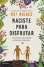 Naciste para disfrutar: Sexualidad, espiritualidad y relaciones conscientes. Rut Nieves (Editorial Planeta) 9788408214298