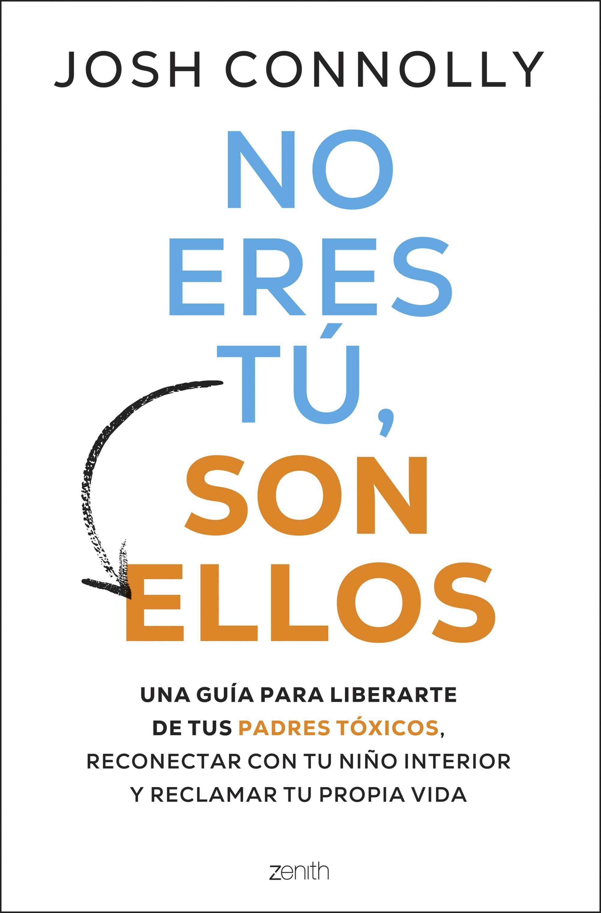 No eres tú, son ellos: Una guía para liberarte de tus padres tóxicos, reconectar con tu niño interior y reclamar tu propia vida. Josh Conolly (Zenith) 9788408297284