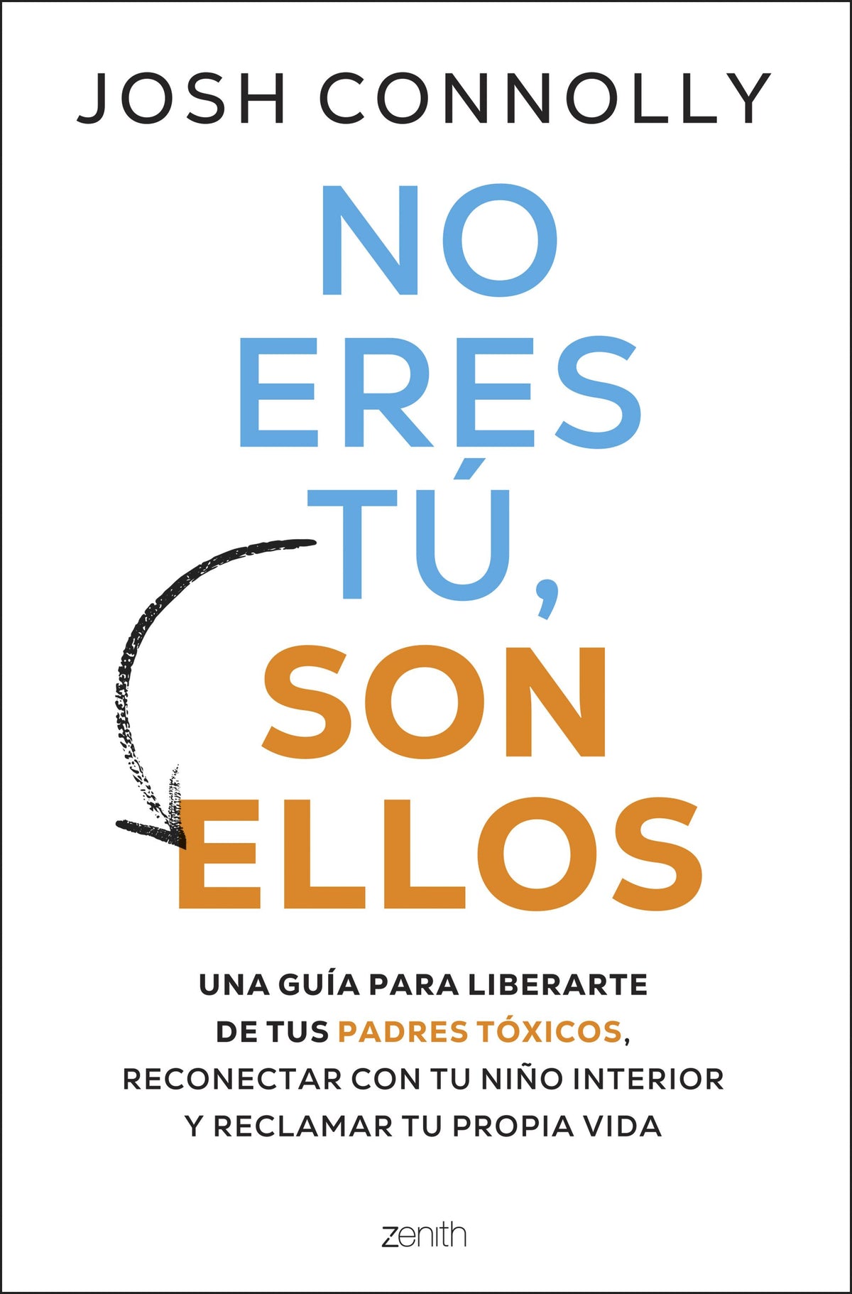 No eres tú, son ellos: Una guía para liberarte de tus padres tóxicos, reconectar con tu niño interior y reclamar tu propia vida. Josh Conolly (Zenith) 9788408297284