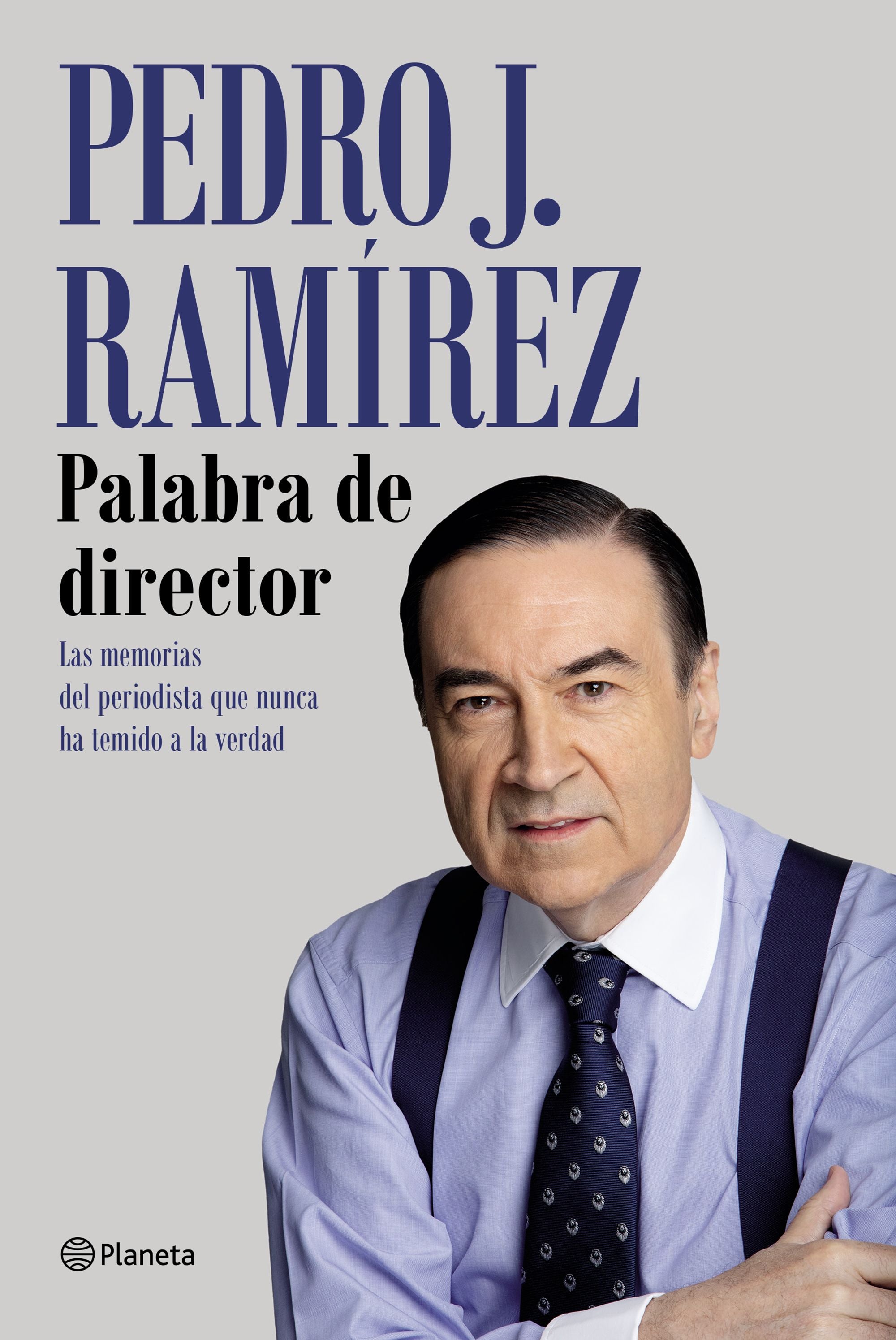 Palabra de director: Las memorias del periodista que nunca ha temido a la verdad. Pedro J. Ramírez (Editorial Planeta) 9788408249245
