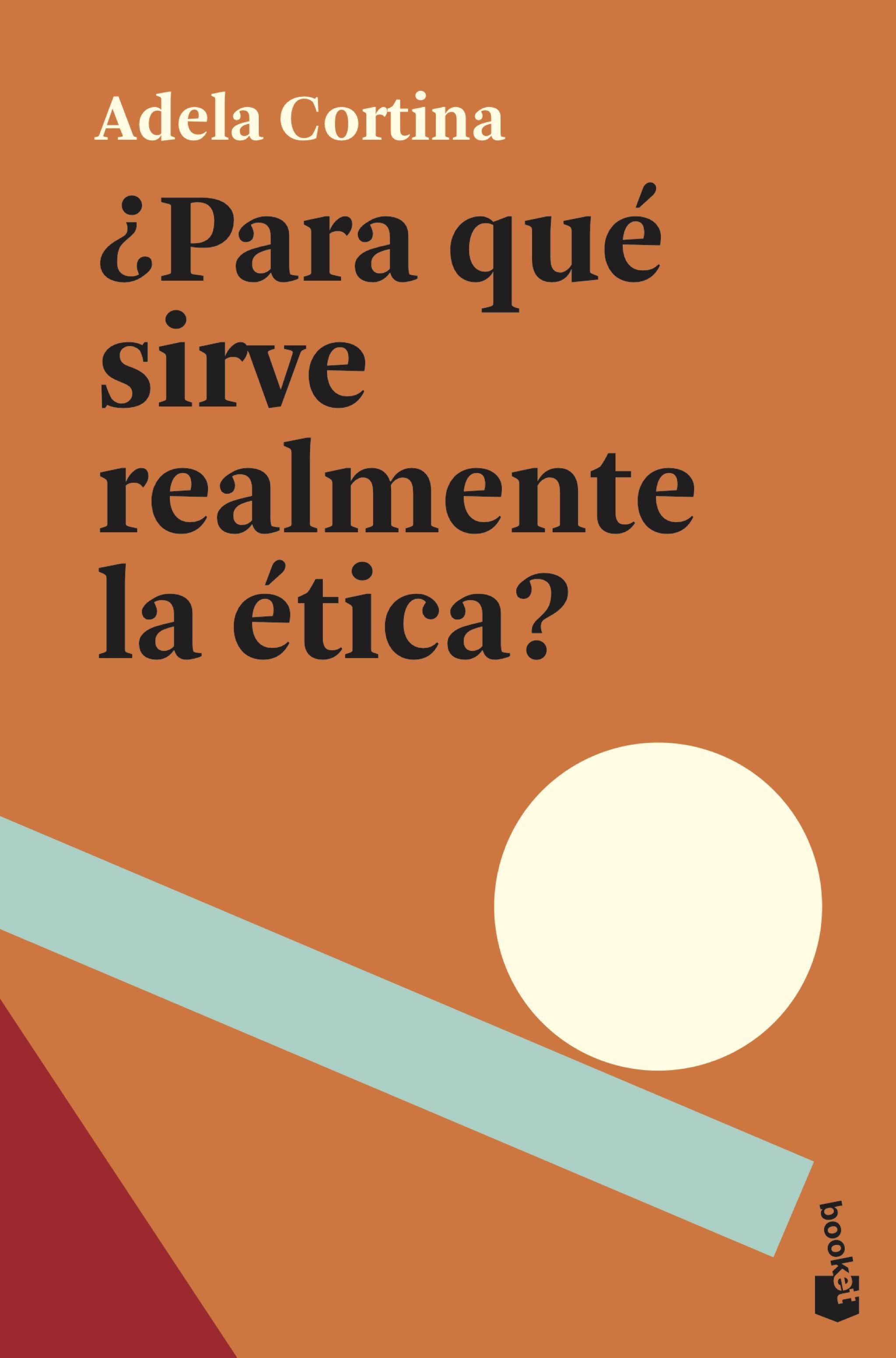 ¿Para qué sirve realmente la ética?. Adela Cortina Orts (Booket) 9788408239369
