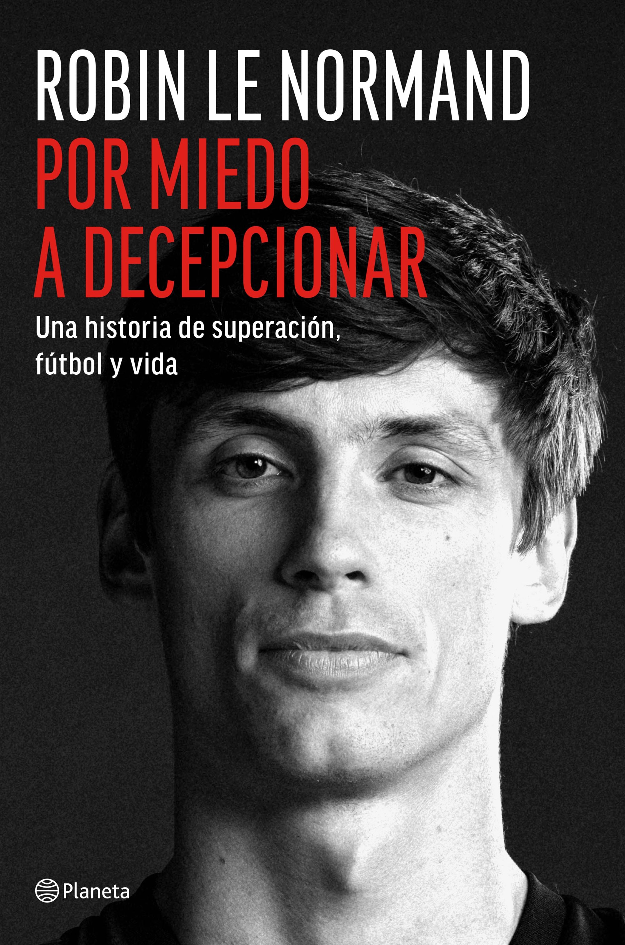 Por miedo a decepcionar: Una historia de superación, fútbol y vida. Robin Le Normand (Editorial Planeta) 9788408318811 Imagen principal del producto