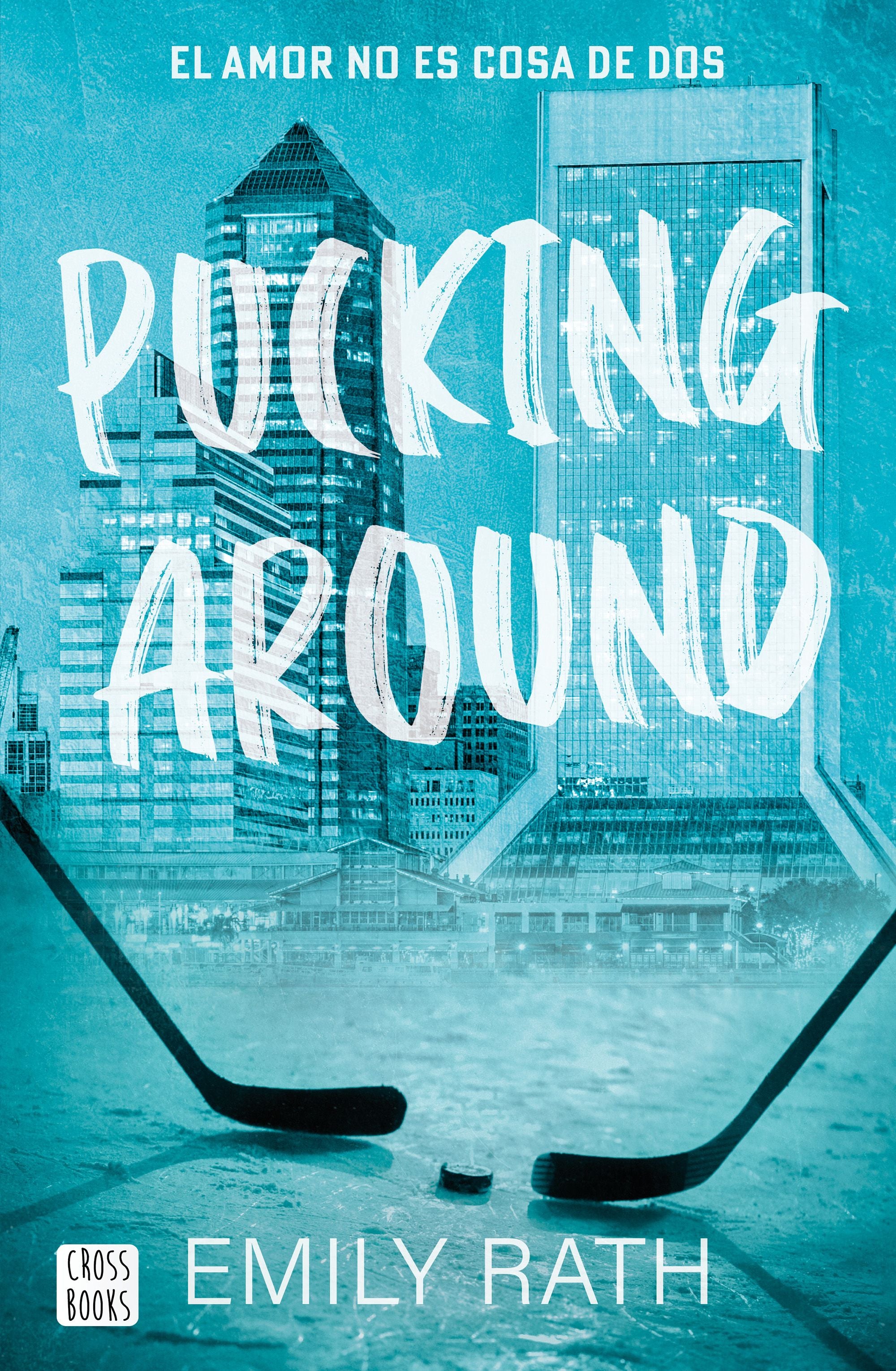 Pucking Around. El amor no es cosa de dos. Emily Rath (Crossbooks) 9788408284901