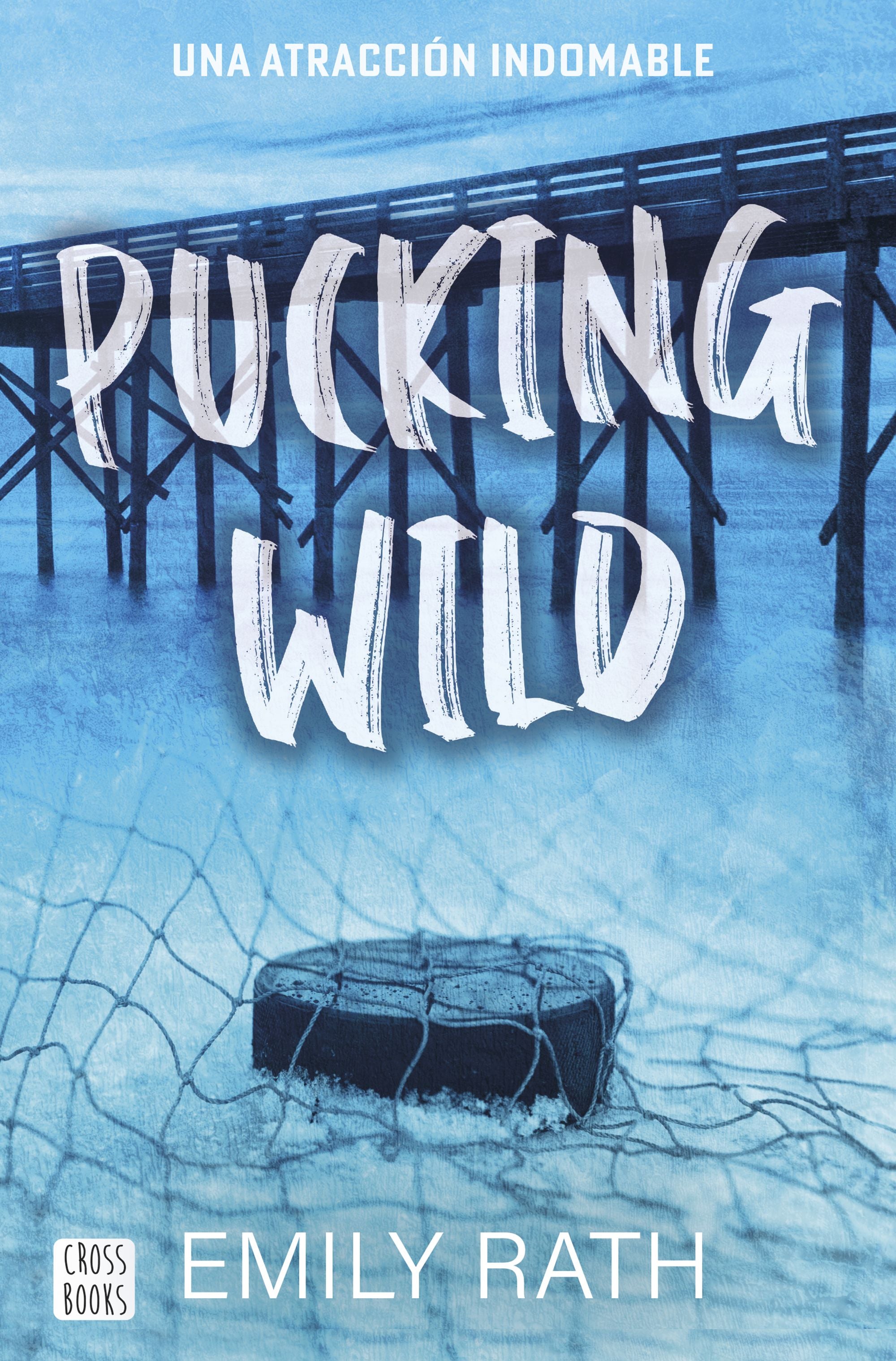 Pucking Wild. Una atracción indomable. Emily Rath (Crossbooks) 9788408292135