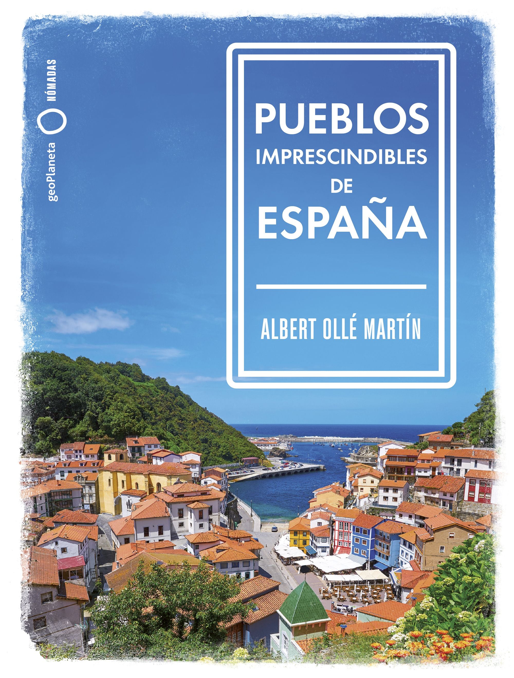 Pueblos imprescindibles de España. Albert Ollé (GeoPlaneta) 9788408239536