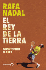Rafa Nadal: El rey de la tierra. Christopher Clarey (GeoPlaneta) 9788408304371