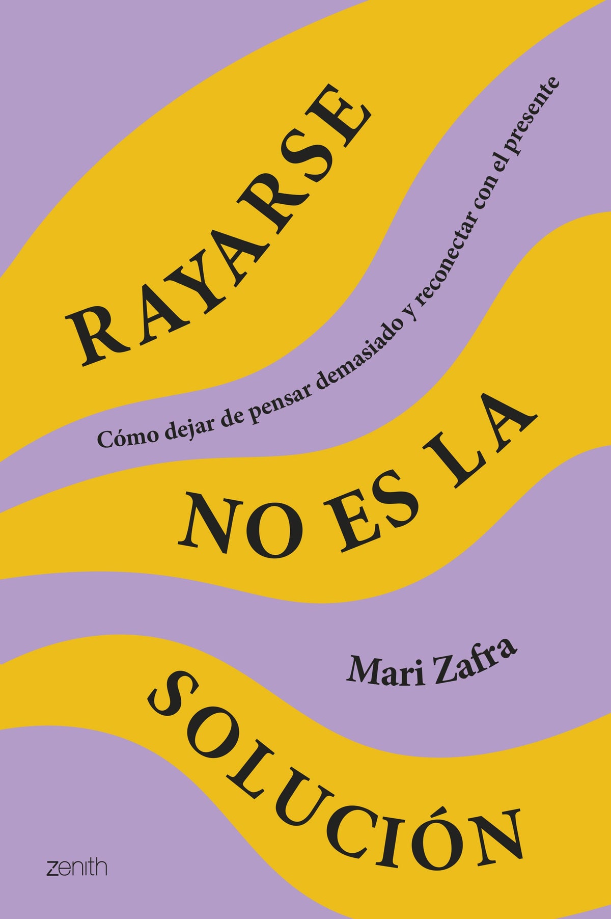 Rayarse no es la solución: Cómo dejar de pensar demasiado y reconectar con el presente. Mari Zafra (Zenith) 9788408287186