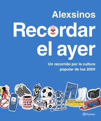 Recordar el ayer: Un recorrido por la cultura popular de los 2000. Alexsinos (Editorial Planeta) 9788408287315