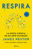 Respira: La nueva ciencia de un arte olvidado. James Nestor (Editorial Planeta) 9788408237228