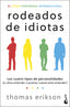 Rodeados de idiotas: Los cuatro tipos de personalidades (o cómo entender a quienes cuesta tanto entender). Thomas Erikson (Booket) 9788408313977