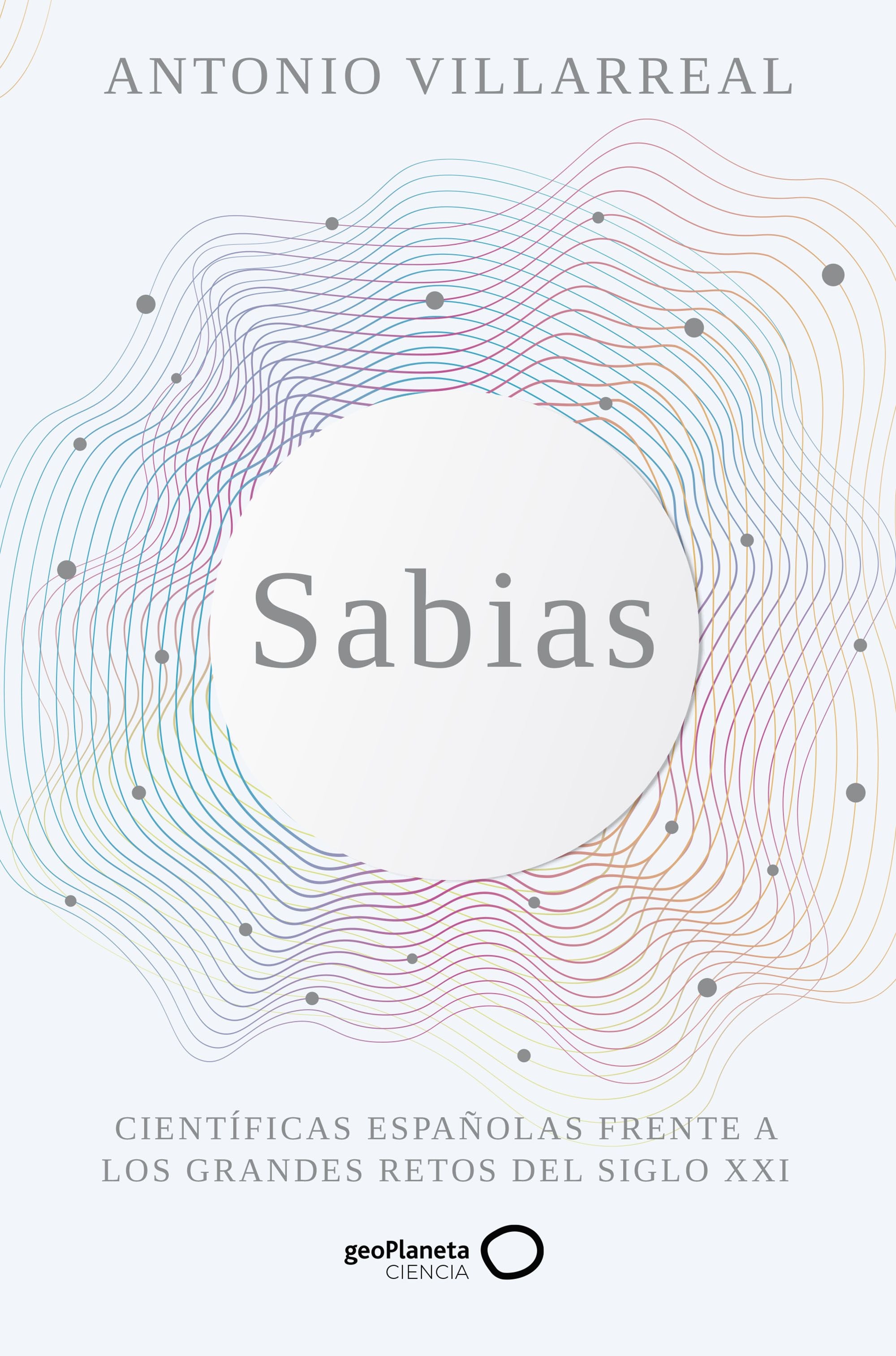 Sabias: Científicas españolas frente a los grandes retos del siglo XXI. Antonio Villarreal (GeoPlaneta) 9788408265498 Imagen principal del producto