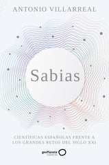 Sabias: Científicas españolas frente a los grandes retos del siglo XXI. Antonio Villarreal (GeoPlaneta) 9788408265498