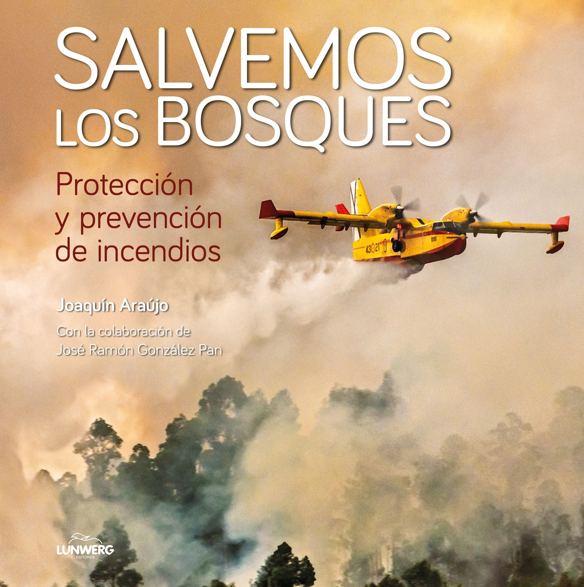 Salvemos los bosques: Protección y prevención de incendios. Joaquín Araújo (Lunwerg Editores) 9788408214960