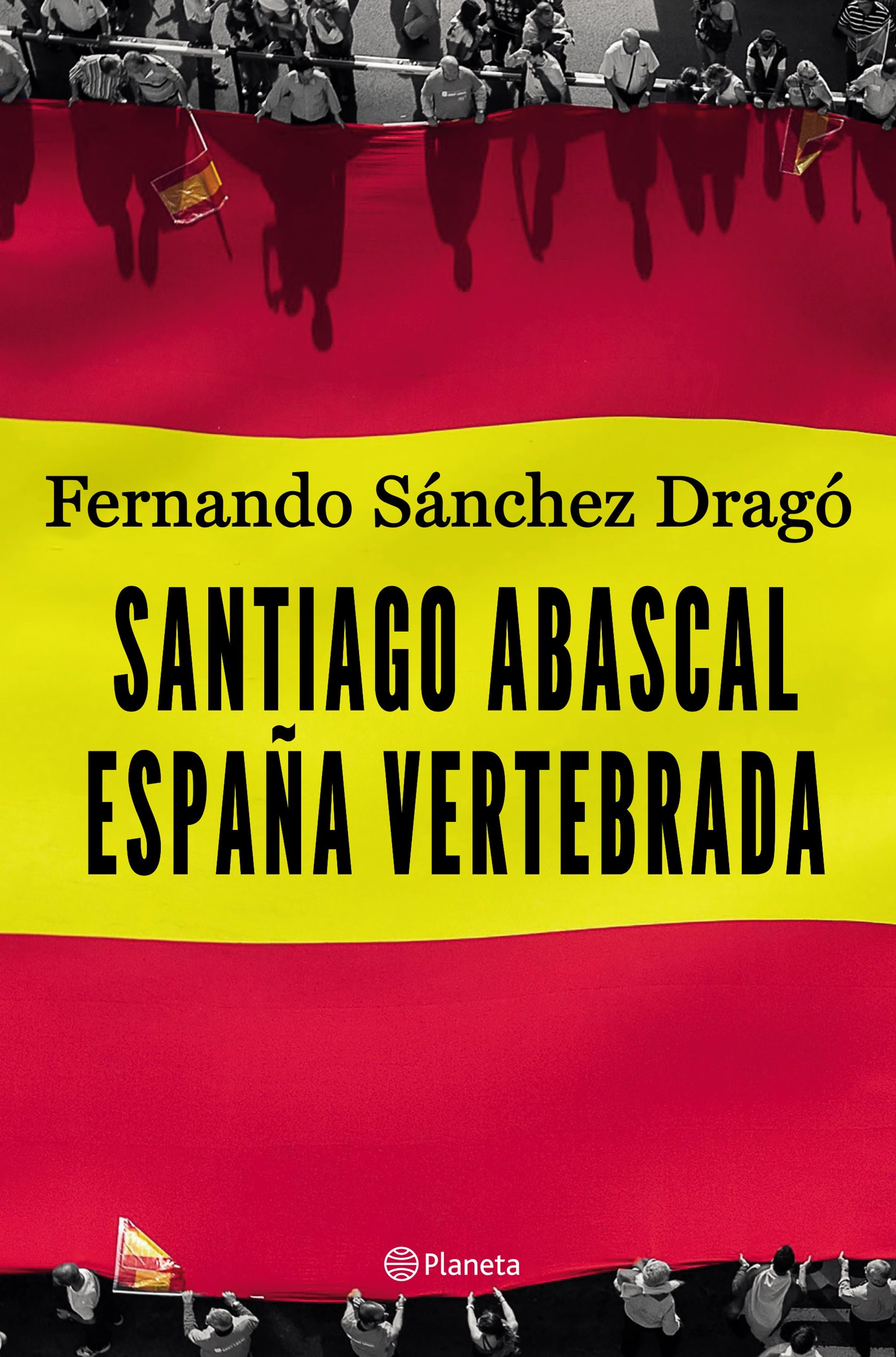 Santiago Abascal. España vertebrada. Fernando Sánchez Dragó (Editorial Planeta) 9788408206903