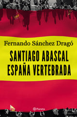 Santiago Abascal. España vertebrada. Fernando Sánchez Dragó (Editorial Planeta) 9788408206903