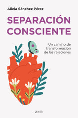 Separación consciente: Un camino de transformación de las relaciones. Alicia Sánchez Pérez (Zenith) 9788408254997