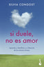 Si duele, no es amor: Aprende a identificar y a liberarte de los amores tóxicos. Silvia Congost (Booket) 9788408237341